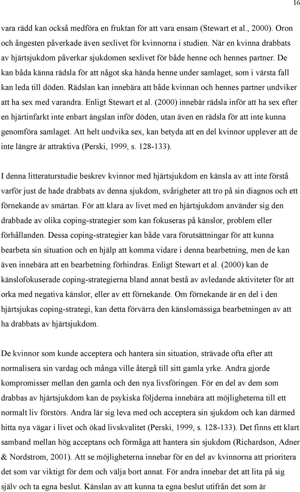 De kan båda känna rädsla för att något ska hända henne under samlaget, som i värsta fall kan leda till döden. Rädslan kan innebära att både kvinnan och hennes partner undviker att ha sex med varandra.