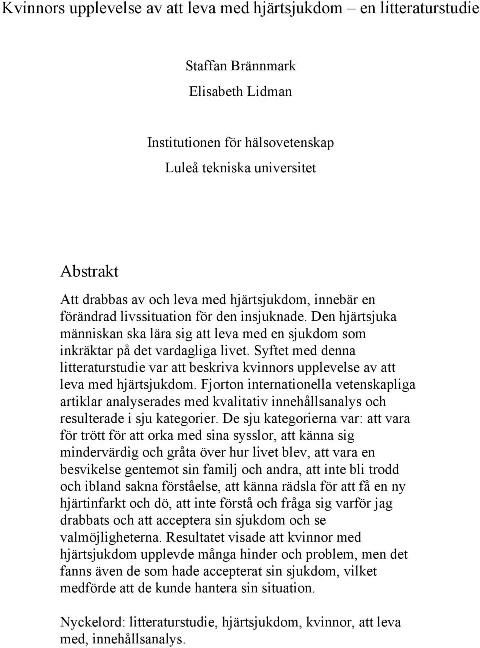 Syftet med denna litteraturstudie var att beskriva kvinnors upplevelse av att leva med hjärtsjukdom.