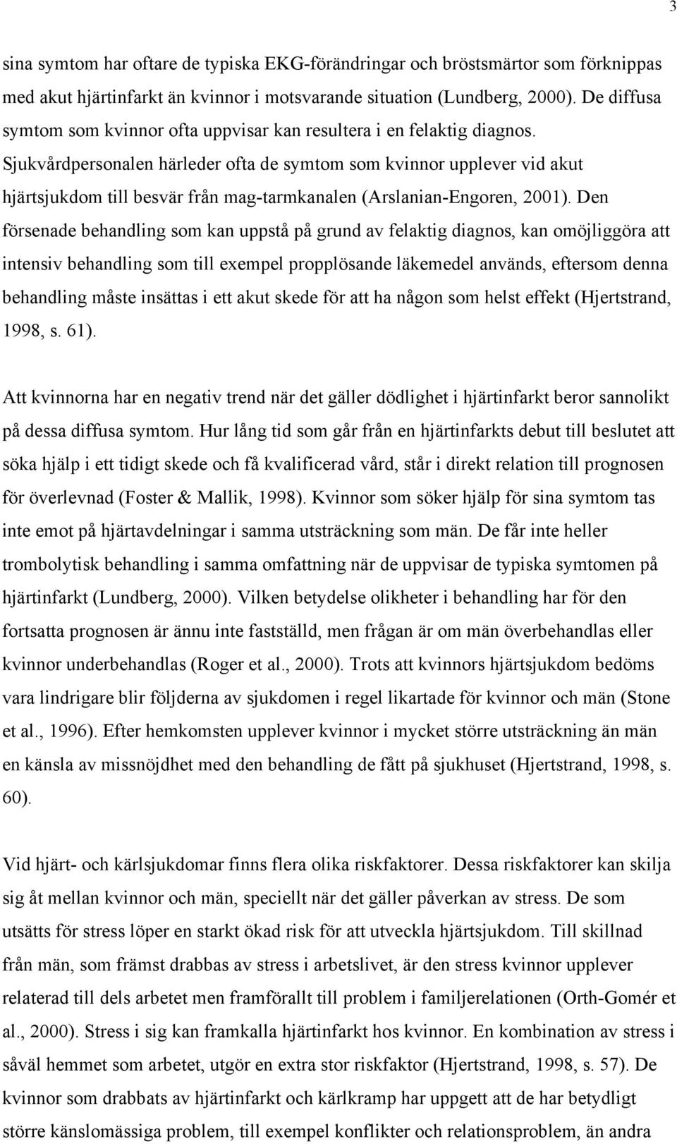 Sjukvårdpersonalen härleder ofta de symtom som kvinnor upplever vid akut hjärtsjukdom till besvär från mag-tarmkanalen (Arslanian-Engoren, 2001).