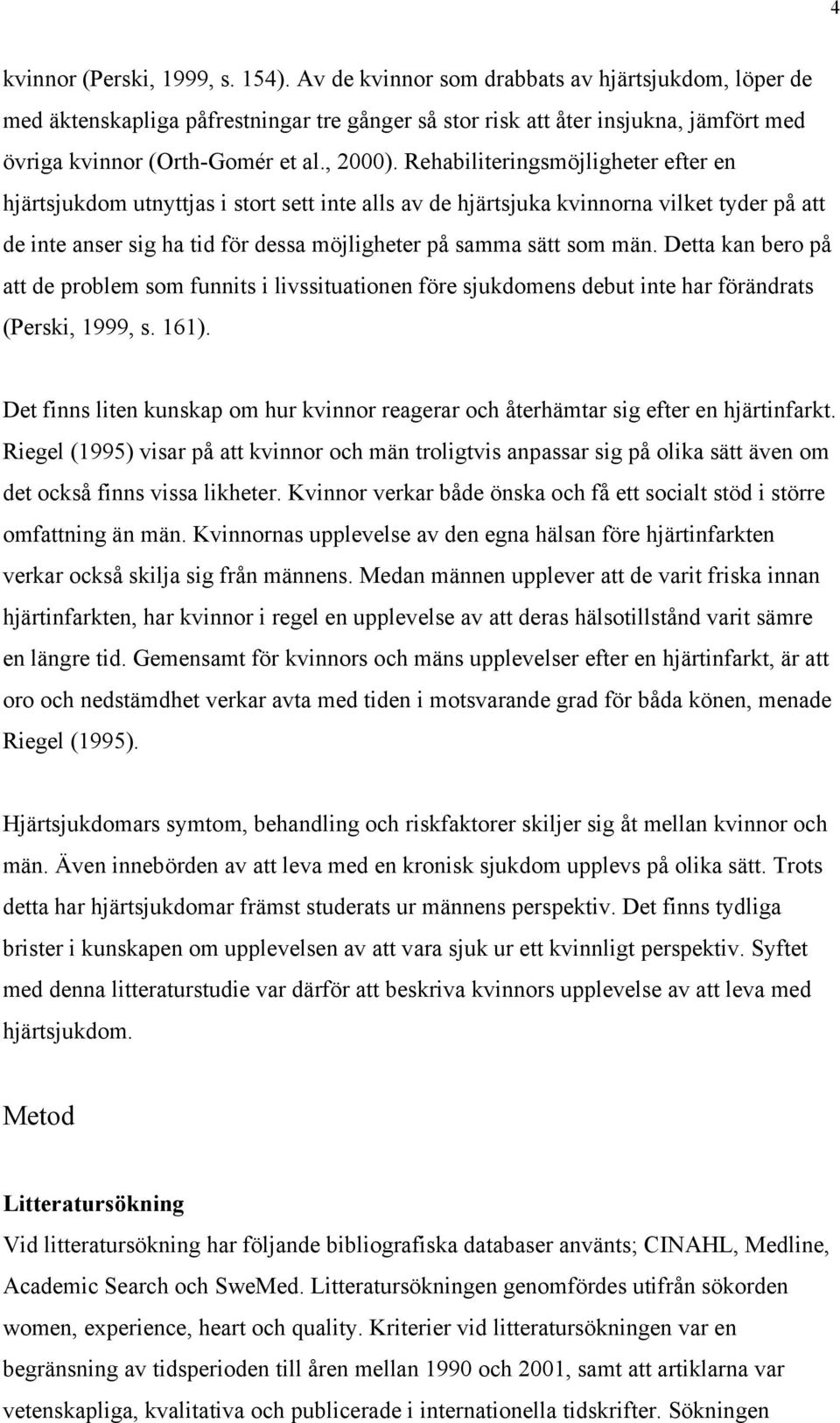 Rehabiliteringsmöjligheter efter en hjärtsjukdom utnyttjas i stort sett inte alls av de hjärtsjuka kvinnorna vilket tyder på att de inte anser sig ha tid för dessa möjligheter på samma sätt som män.