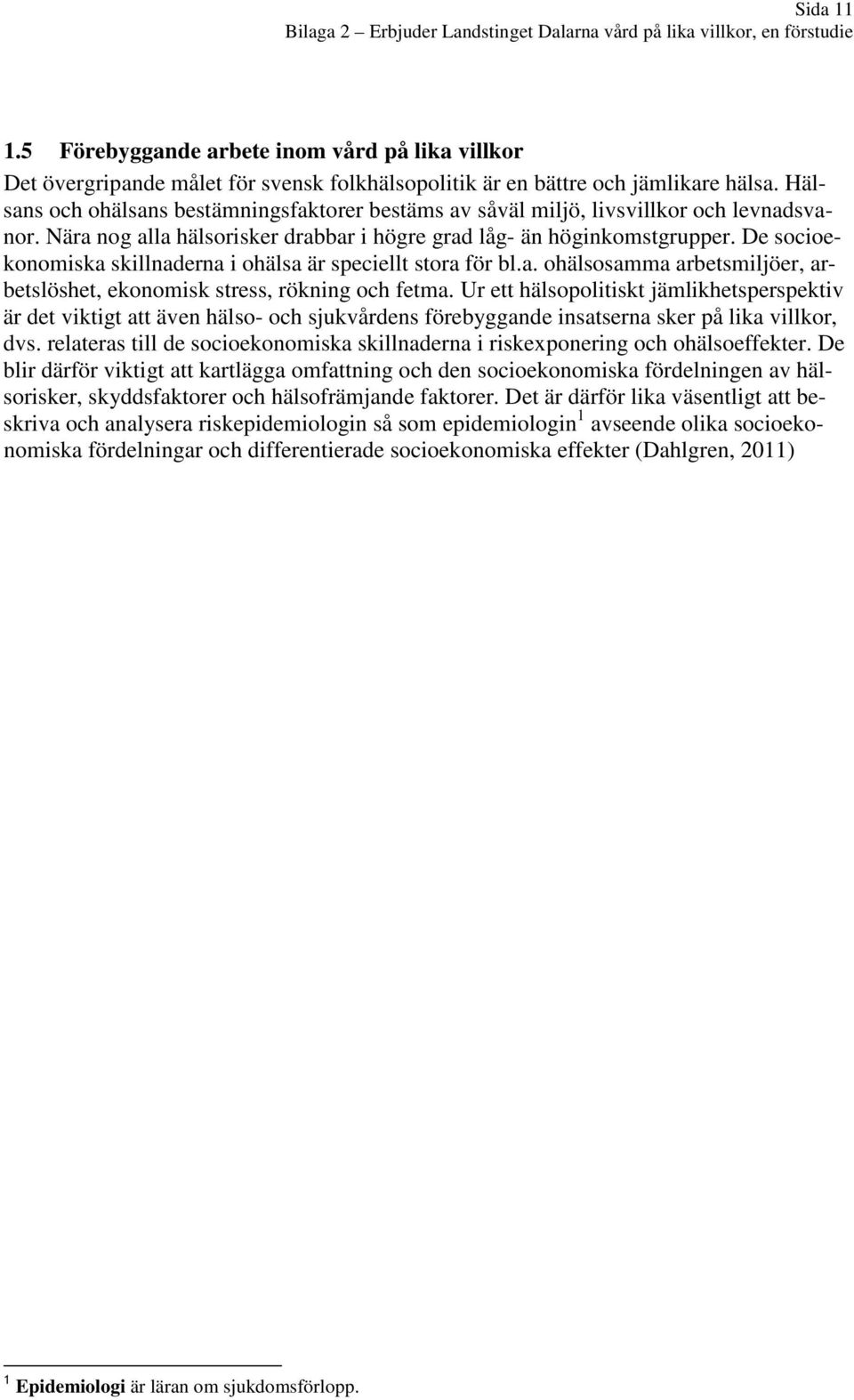 De socioekonomiska skillnaderna i ohälsa är speciellt stora för bl.a. ohälsosamma arbetsmiljöer, arbetslöshet, ekonomisk stress, rökning och fetma.