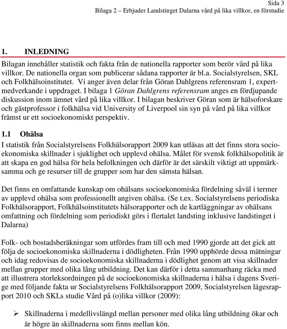 I bilagan beskriver Göran som är hälsoforskare och gästprofessor i folkhälsa vid University of Liverpool sin syn på vård på lika villkor främst ur ett socioekonomiskt perspektiv. 1.