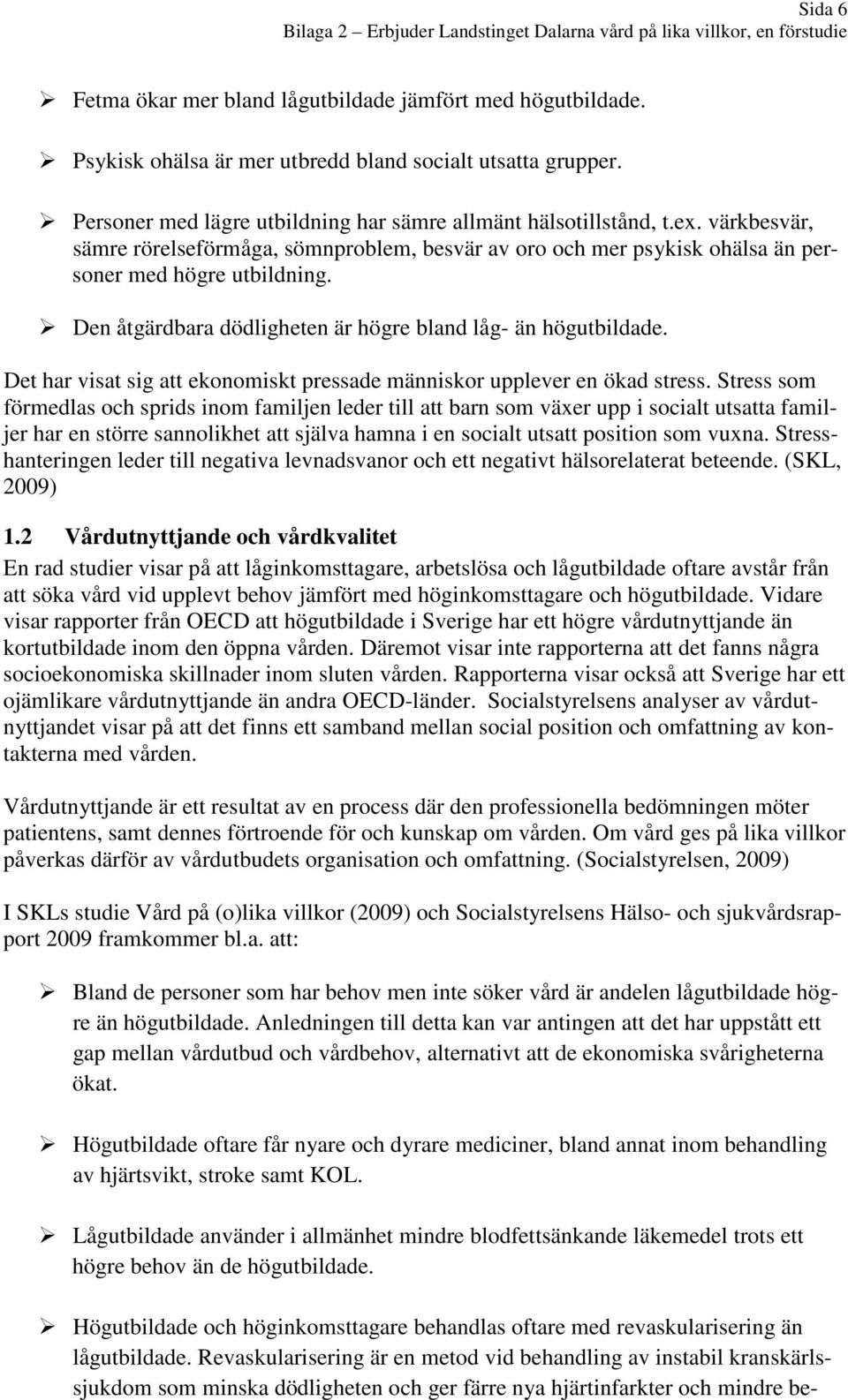 Det har visat sig att ekonomiskt pressade människor upplever en ökad stress.