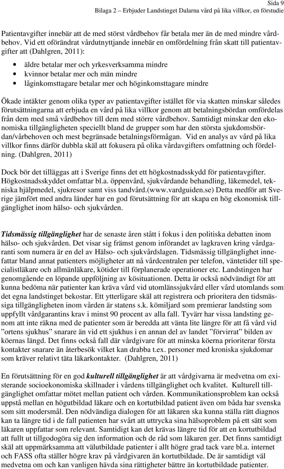 låginkomsttagare betalar mer och höginkomsttagare mindre Ökade intäkter genom olika typer av patientavgifter istället för via skatten minskar således förutsättningarna att erbjuda en vård på lika
