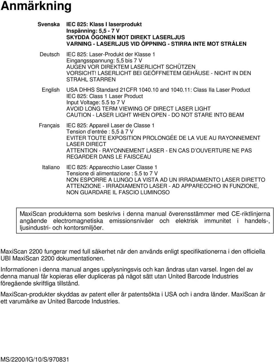 10 and 1040.11: Class IIa Laser Product IEC 825: Class 1 Laser Product Input Voltage: 5.