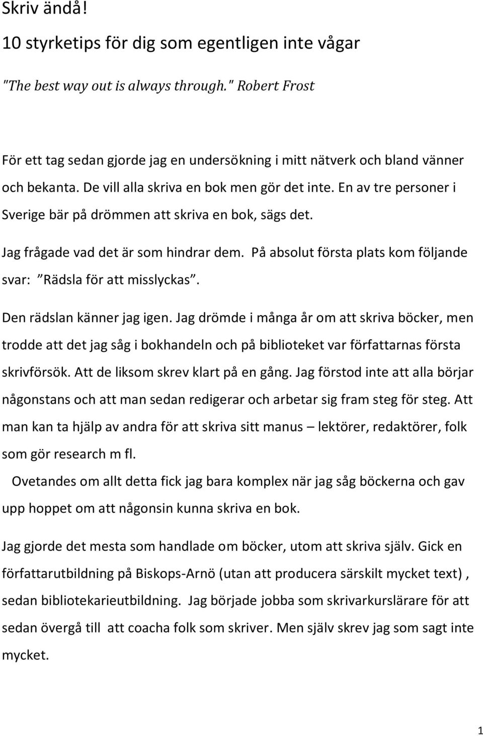 På absolut första plats kom följande svar: Rädsla för att misslyckas. Den rädslan känner jag igen.