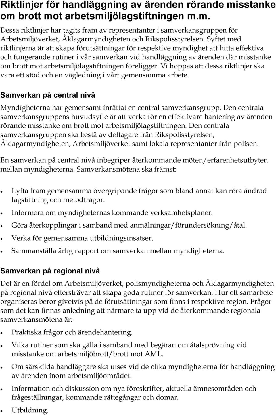 arbetsmiljölagstiftningen föreligger. Vi hoppas att dessa riktlinjer ska vara ett stöd och en vägledning i vårt gemensamma arbete.