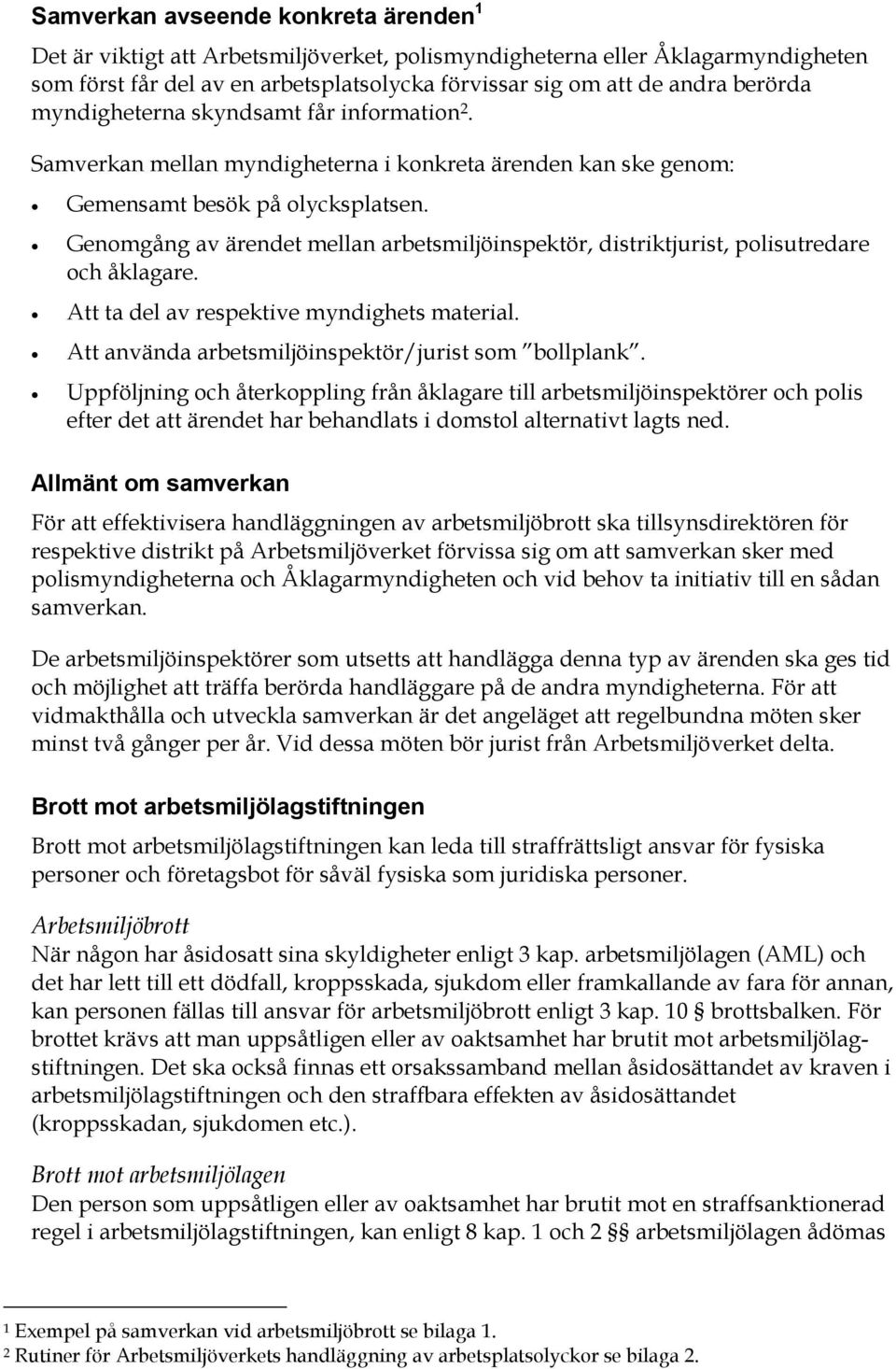 Genomgång av ärendet mellan arbetsmiljöinspektör, distriktjurist, polisutredare och åklagare. Att ta del av respektive myndighets material. Att använda arbetsmiljöinspektör/jurist som bollplank.