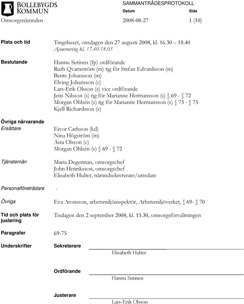 ordförande Jens Nilsson (s) tjg för Marianne Hermansson (s) 69-72 Morgan Ohlsén (s) tjg för Marianne Hermansson (s) 73-75 Kjell Richardsson (s) Eivor Carlsson (kd) Nina Högström (m) Asta Olsson (c)