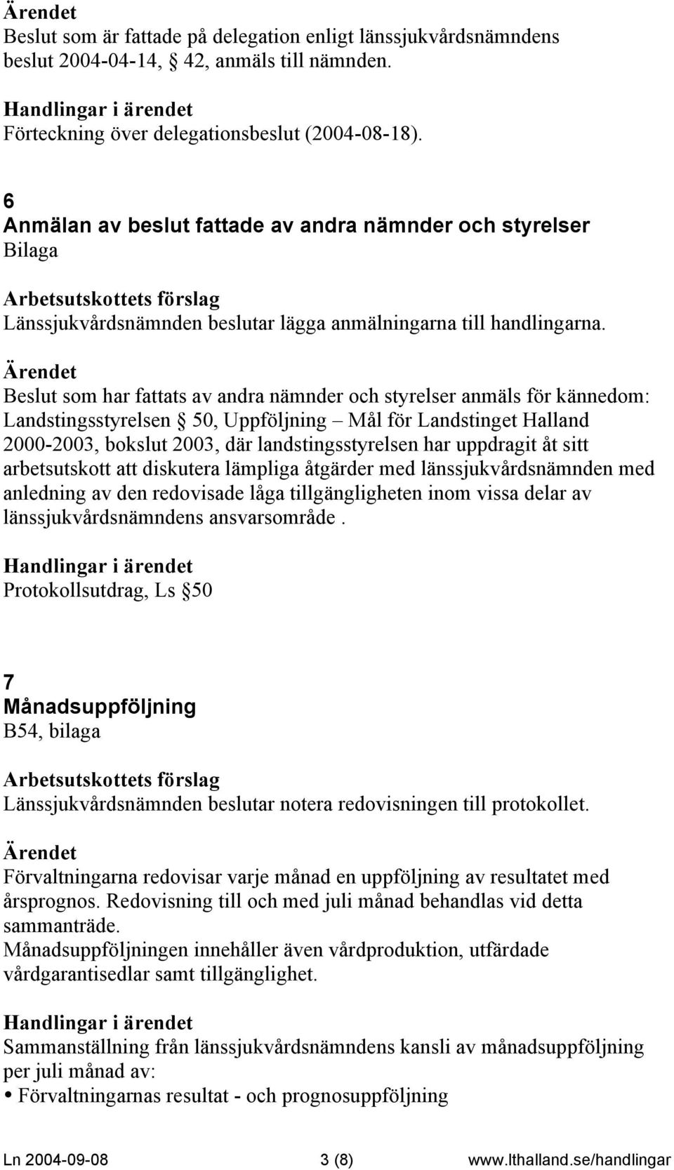 Beslut som har fattats av andra nämnder och styrelser anmäls för kännedom: Landstingsstyrelsen 50, Uppföljning Mål för Landstinget Halland 2000-2003, bokslut 2003, där landstingsstyrelsen har