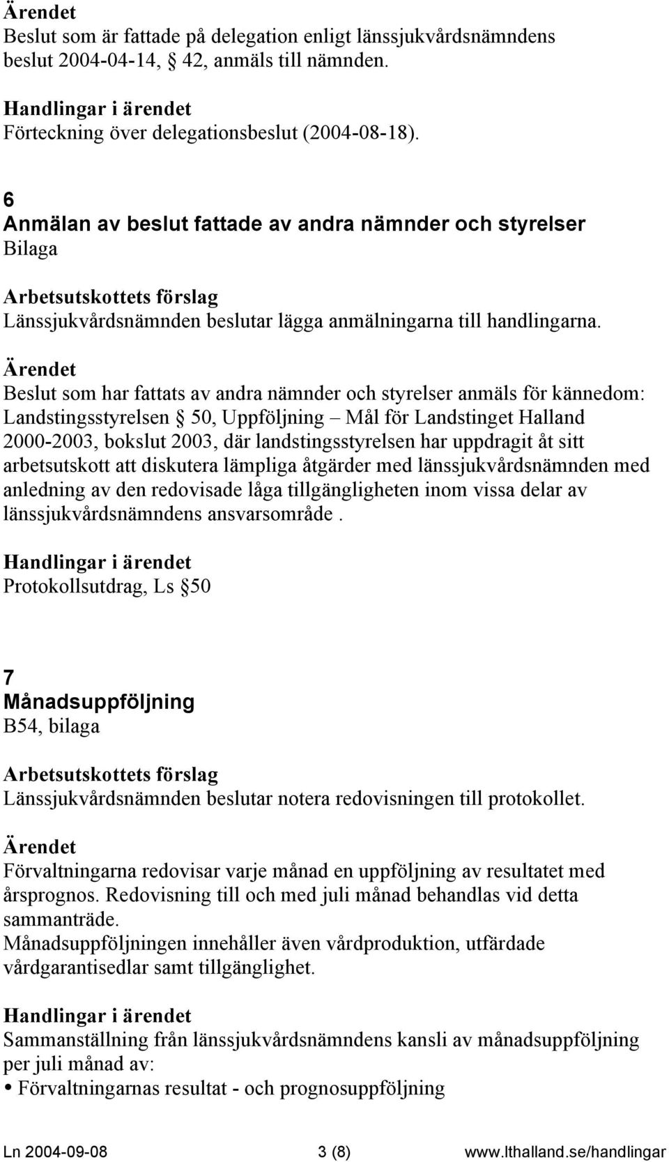 Beslut som har fattats av andra nämnder och styrelser anmäls för kännedom: Landstingsstyrelsen 50, Uppföljning Mål för Landstinget Halland 2000-2003, bokslut 2003, där landstingsstyrelsen har