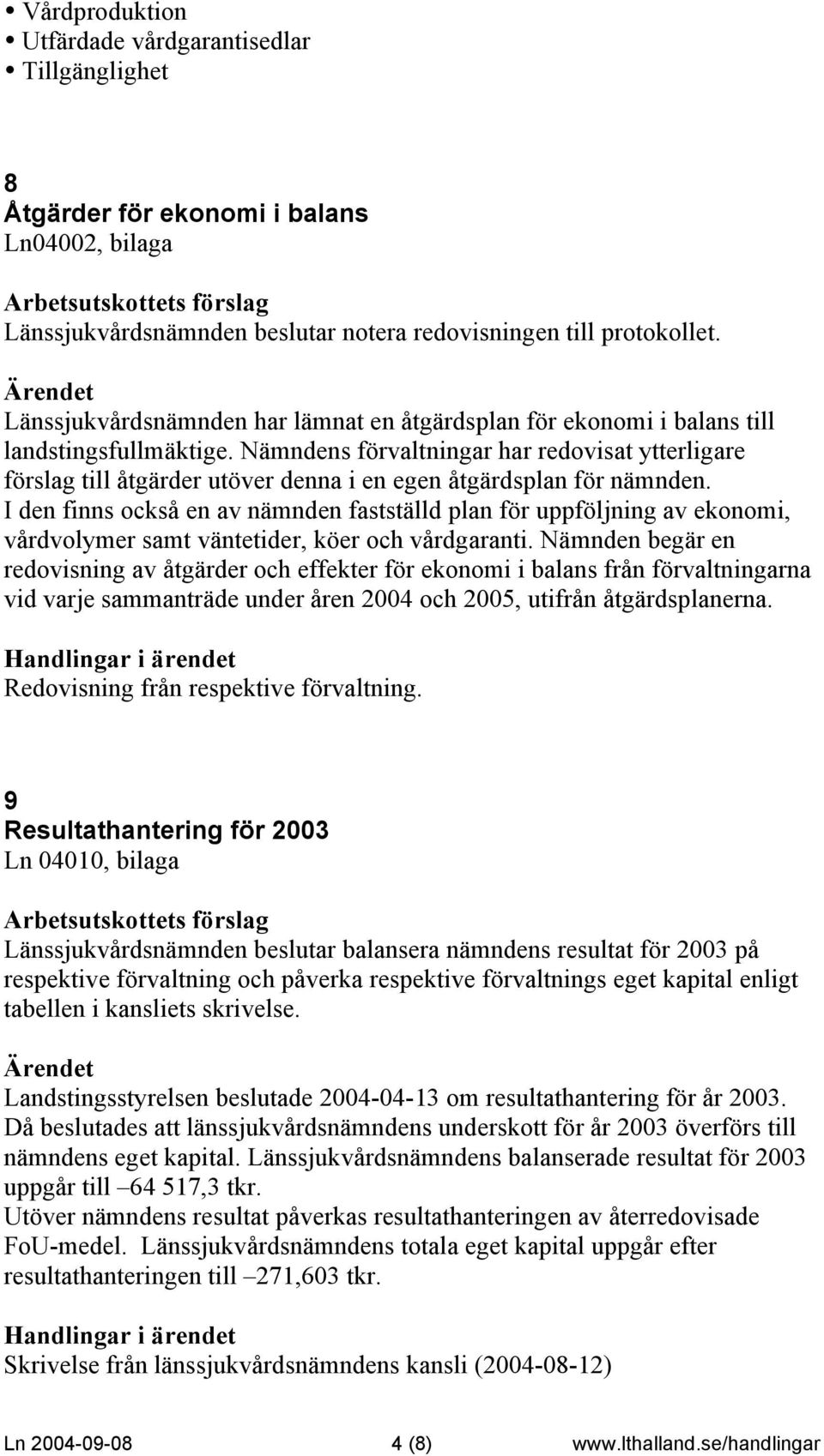 Nämndens förvaltningar har redovisat ytterligare förslag till åtgärder utöver denna i en egen åtgärdsplan för nämnden.