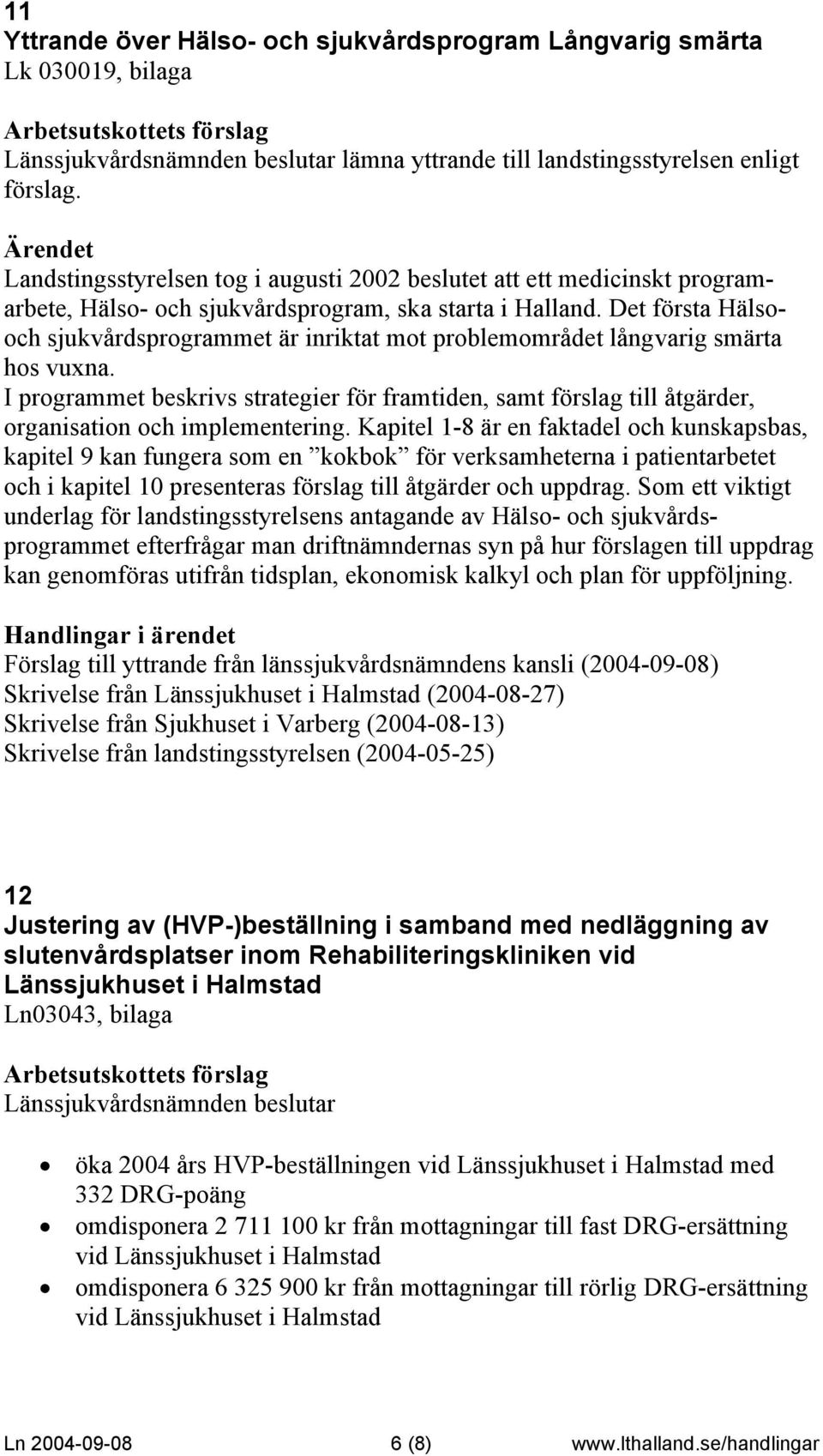 Det första Hälsooch sjukvårdsprogrammet är inriktat mot problemområdet långvarig smärta hos vuxna.