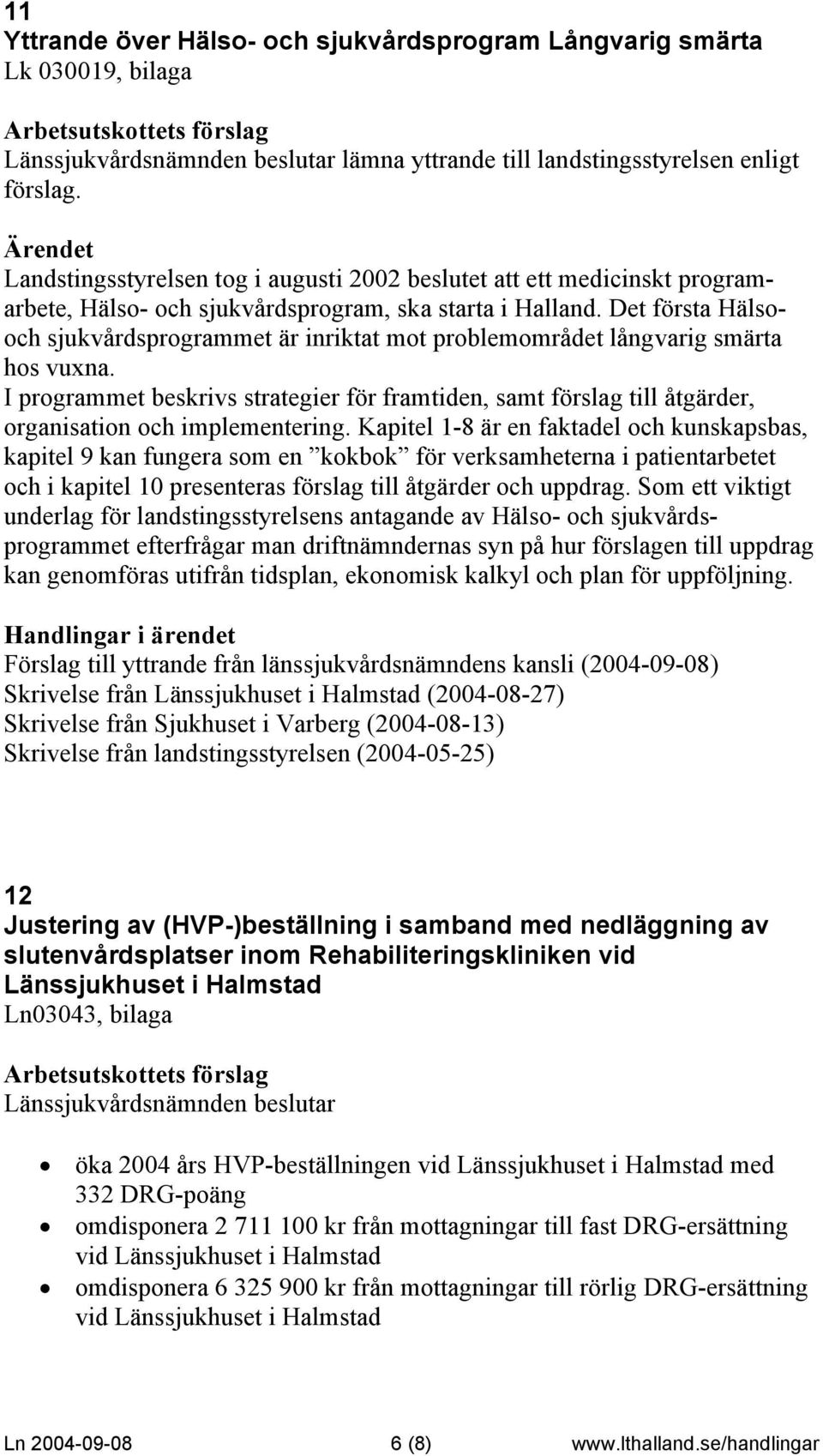 Det första Hälsooch sjukvårdsprogrammet är inriktat mot problemområdet långvarig smärta hos vuxna.