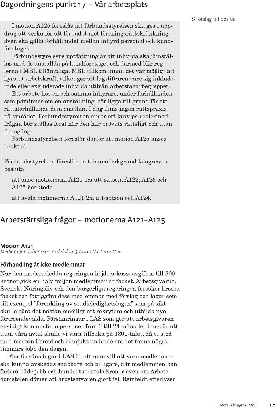 MBL tillkom innan det var möjligt att hyra ut arbetskraft, vilket gör att lagstiftaren vare sig inkluderade eller exkluderade inhyrda utifrån arbetstagarbegreppet.