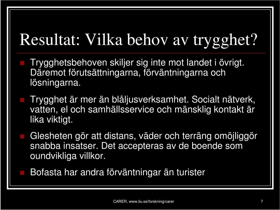 Socialt nätverk, vatten, el och samhällsservice och mänsklig kontakt är lika viktigt.