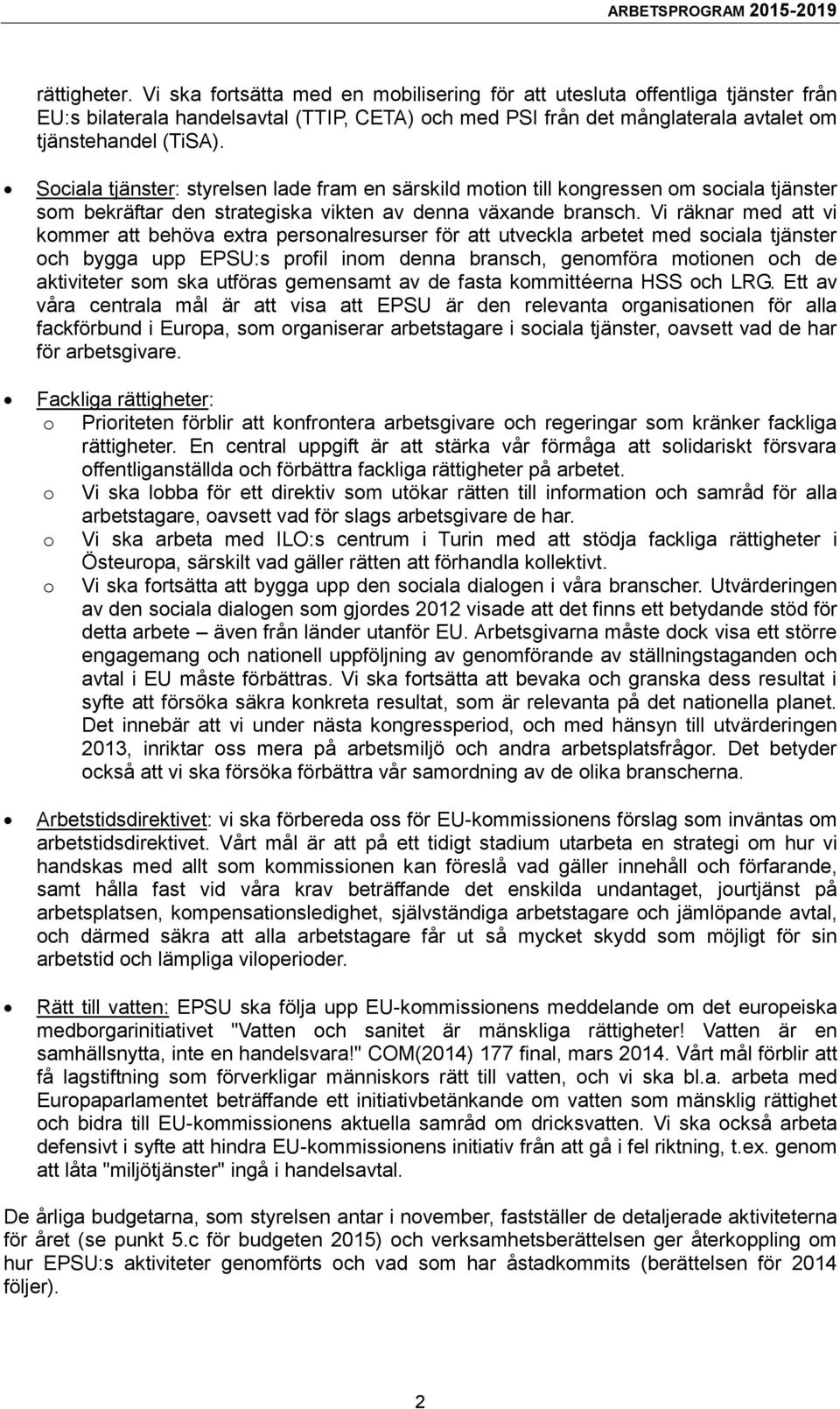 Vi räknar med att vi kommer att behöva extra personalresurser för att utveckla arbetet med sociala tjänster och bygga upp EPSU:s profil inom denna bransch, genomföra motionen och de aktiviteter som