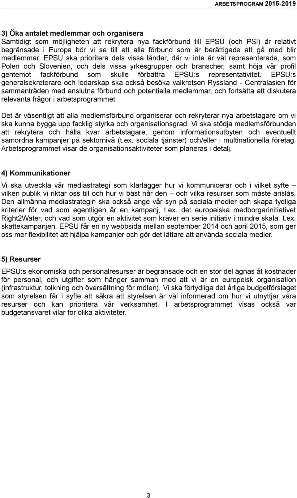 EPSU ska prioritera dels vissa länder, där vi inte är väl representerade, som Polen och Slovenien, och dels vissa yrkesgrupper och branscher, samt höja vår profil gentemot fackförbund som skulle