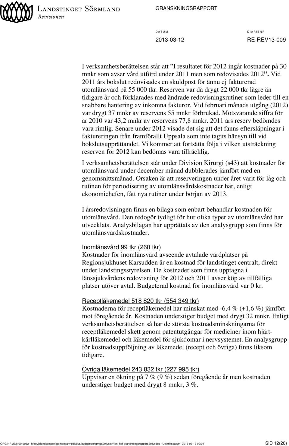 Reserven var då drygt 22 000 tkr lägre än tidigare år och förklarades med ändrade redovisningsrutiner som leder till en snabbare hantering av inkomna fakturor.