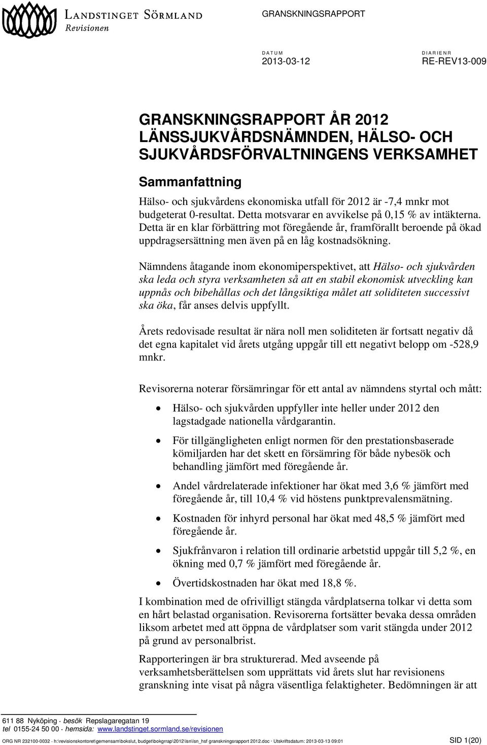Nämndens åtagande inom ekonomiperspektivet, att Hälso- och sjukvården ska leda och styra verksamheten så att en stabil ekonomisk utveckling kan uppnås och bibehållas och det långsiktiga målet att