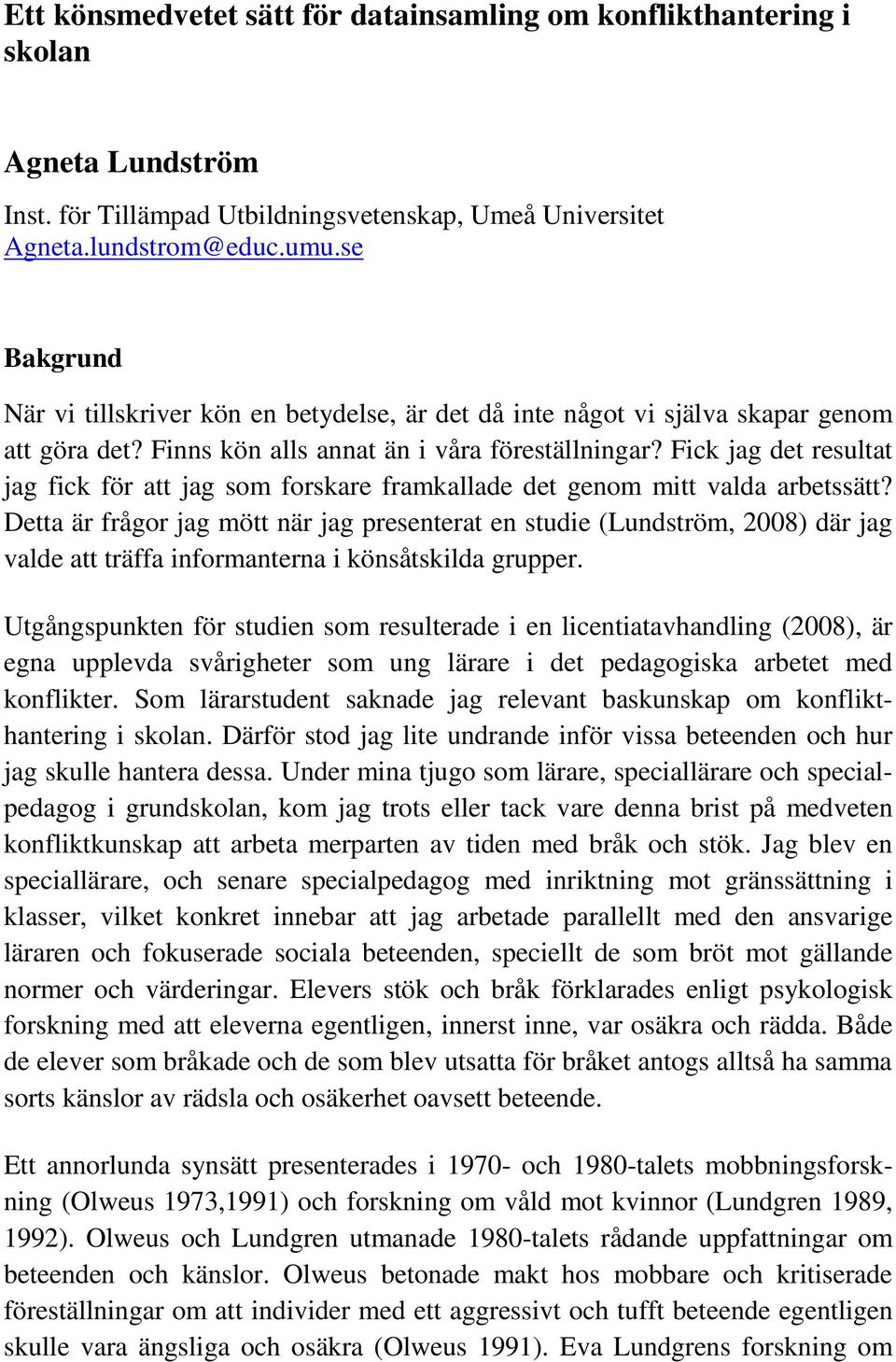 Fick jag det resultat jag fick för att jag som forskare framkallade det genom mitt valda arbetssätt?