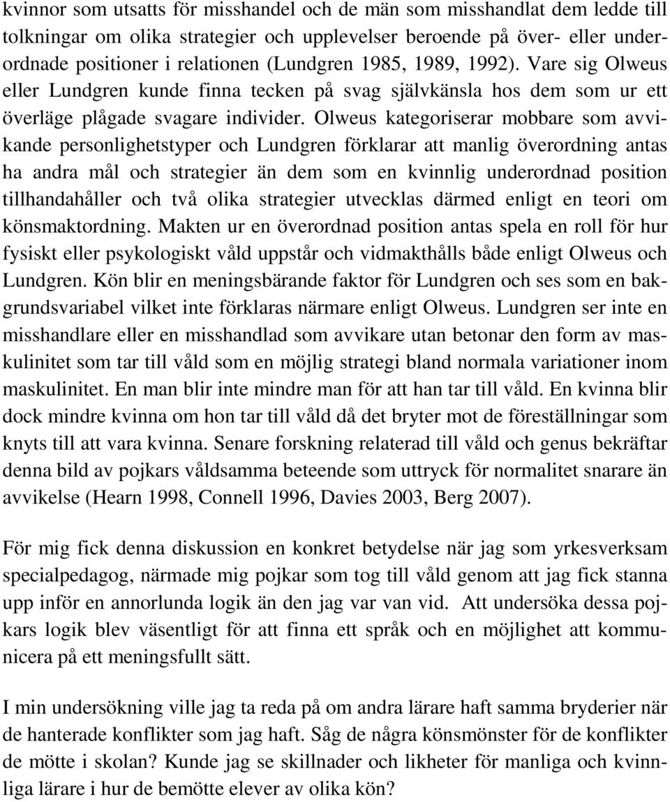 Olweus kategoriserar mobbare som avvikande personlighetstyper och Lundgren förklarar att manlig överordning antas ha andra mål och strategier än dem som en kvinnlig underordnad position