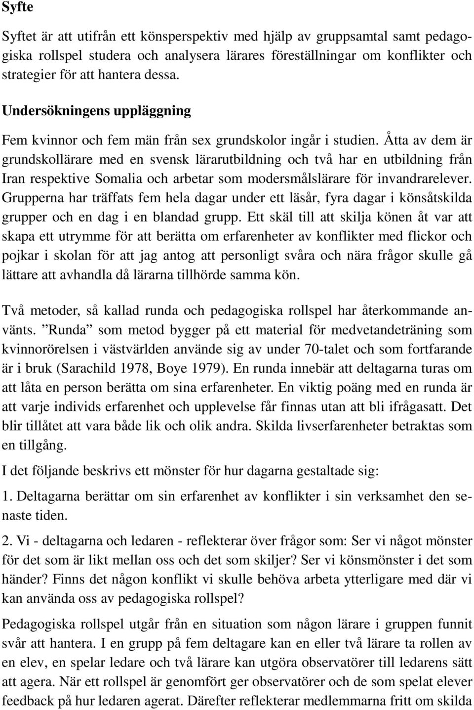 Åtta av dem är grundskollärare med en svensk lärarutbildning och två har en utbildning från Iran respektive Somalia och arbetar som modersmålslärare för invandrarelever.