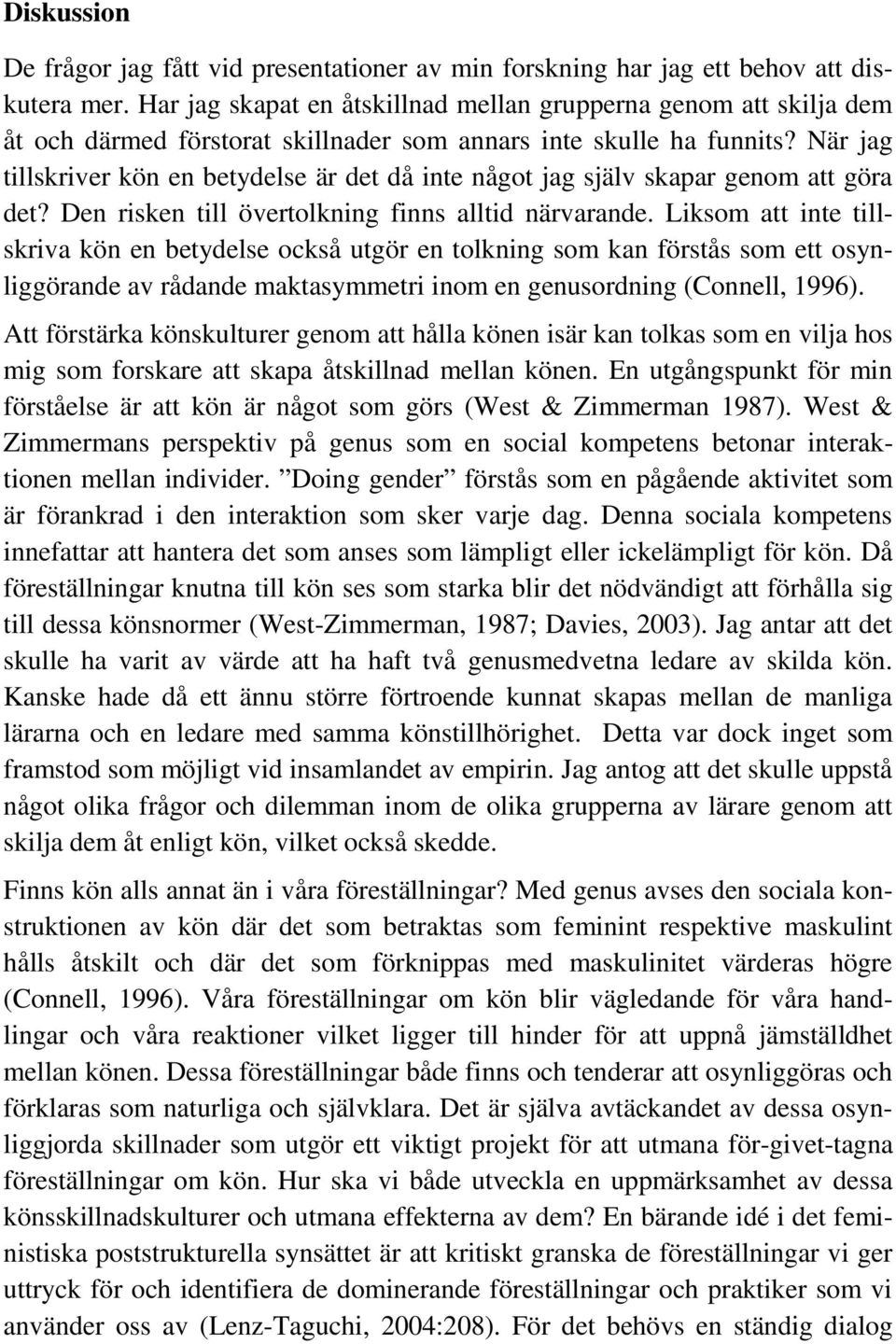 När jag tillskriver kön en betydelse är det då inte något jag själv skapar genom att göra det? Den risken till övertolkning finns alltid närvarande.