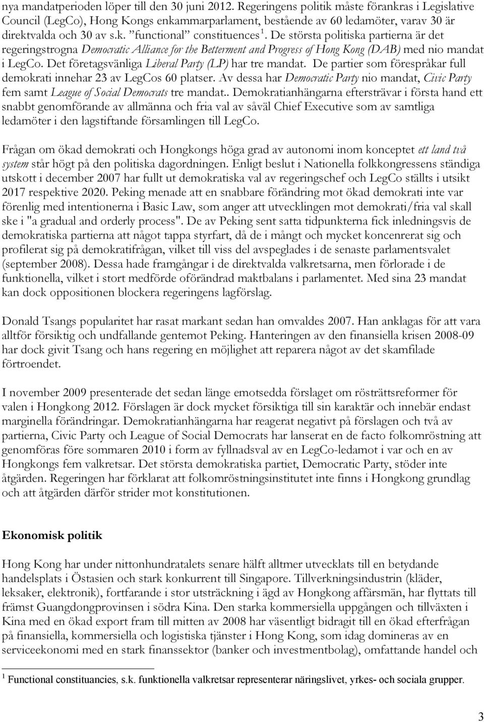 De största politiska partierna är det regeringstrogna Democratic Alliance for the Betterment and Progress of Hong Kong (DAB) med nio mandat i LegCo.