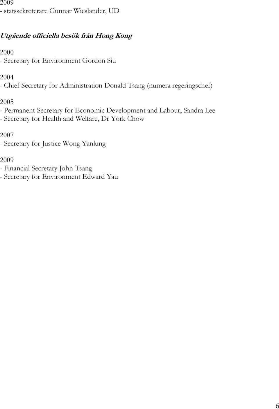 Permanent Secretary for Economic Development and Labour, Sandra Lee - Secretary for Health and Welfare, Dr York
