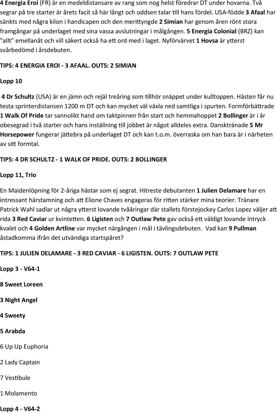5 Energia Colonial (BRZ) kan "allt" emellanåt och vill säkert också ha ett ord med i laget. Nyförvärvet 1 Hovsa är ytterst svårbedömd i årsdebuten. TIPS: 4 ENERGIA EROI - 3 AFAAL.