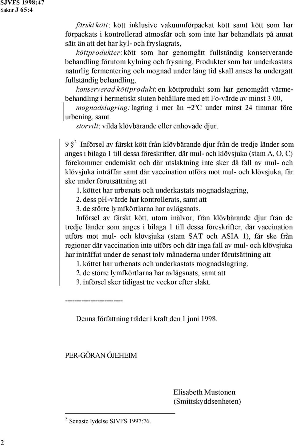 Produkter som har underkastats naturlig fermentering och mognad under lång tid skall anses ha undergått fullständig behandling, konserverad köttprodukt: en köttprodukt som har genomgått