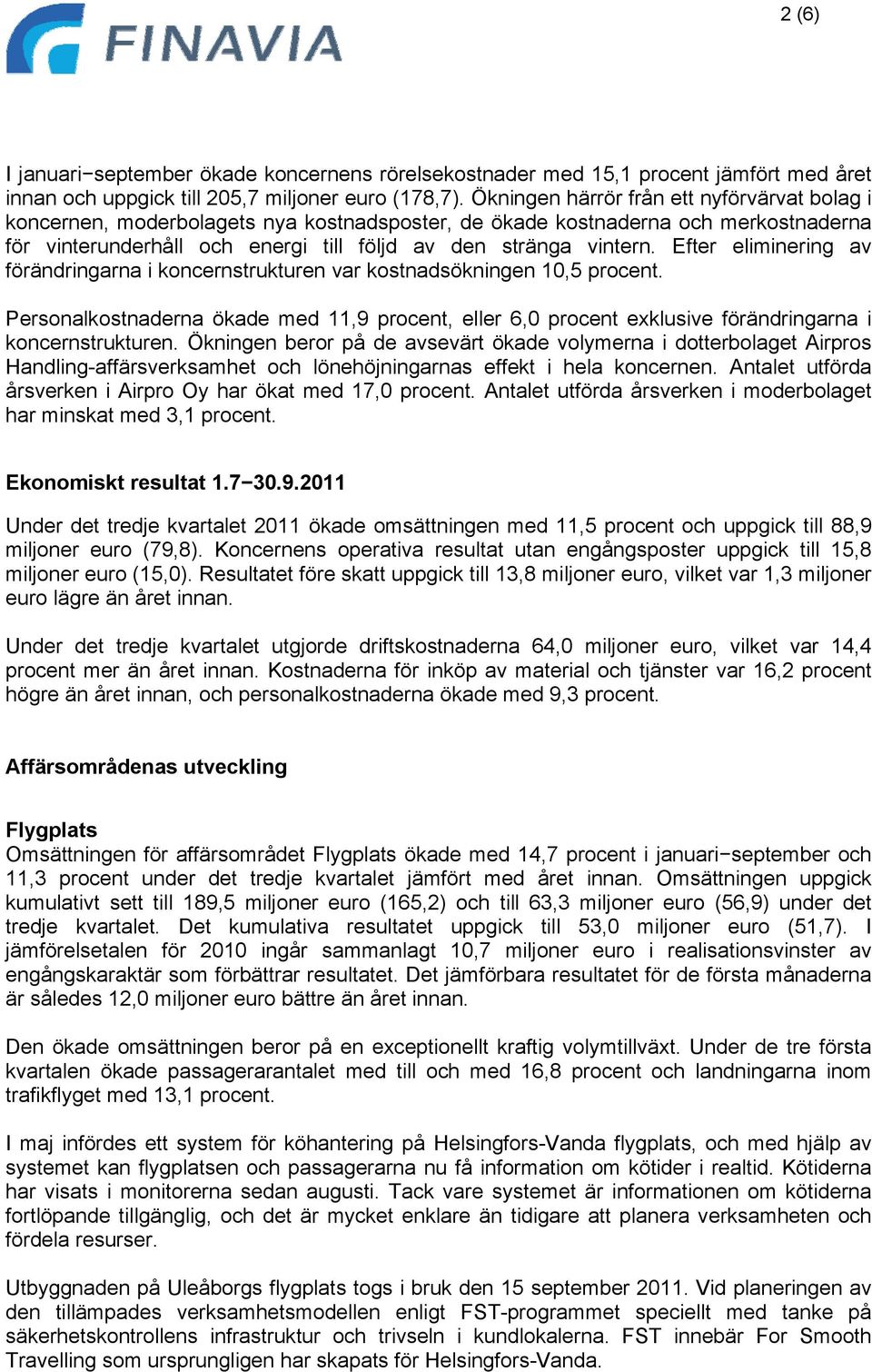 Efter eliminering av förändringarna i koncernstrukturen var kostnadsökningen 10,5 procent. Personalkostnaderna ökade med 11,9 procent, eller 6,0 procent exklusive förändringarna i koncernstrukturen.