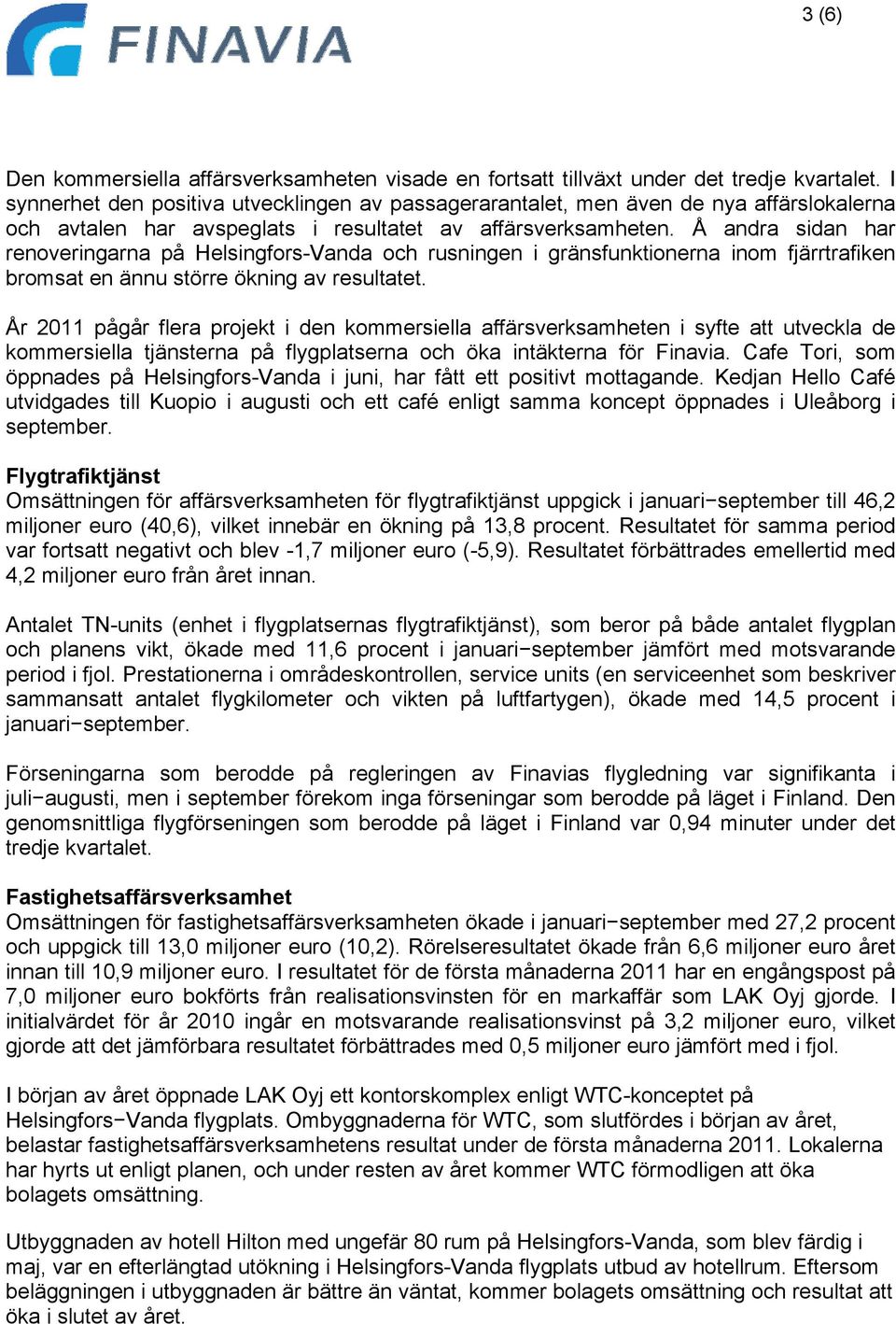 Å andra sidan har renoveringarna på Helsingfors-Vanda och rusningen i gränsfunktionerna inom fjärrtrafiken bromsat en ännu större ökning av resultatet.