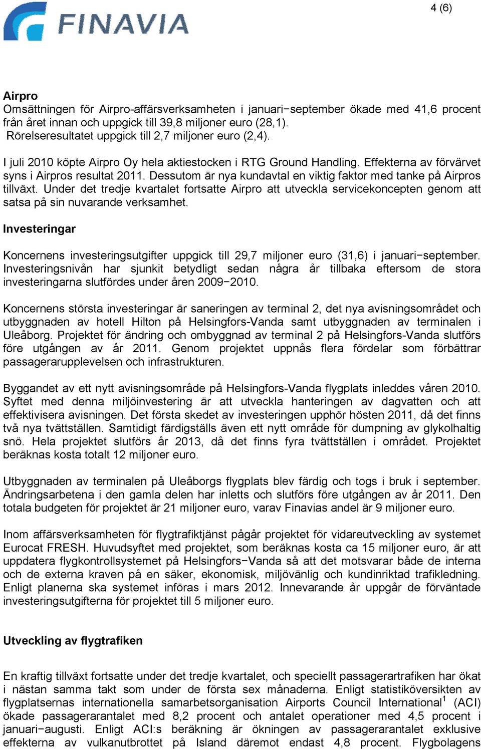 Dessutom är nya kundavtal en viktig faktor med tanke på Airpros tillväxt. Under det tredje kvartalet fortsatte Airpro att utveckla servicekoncepten genom att satsa på sin nuvarande verksamhet.