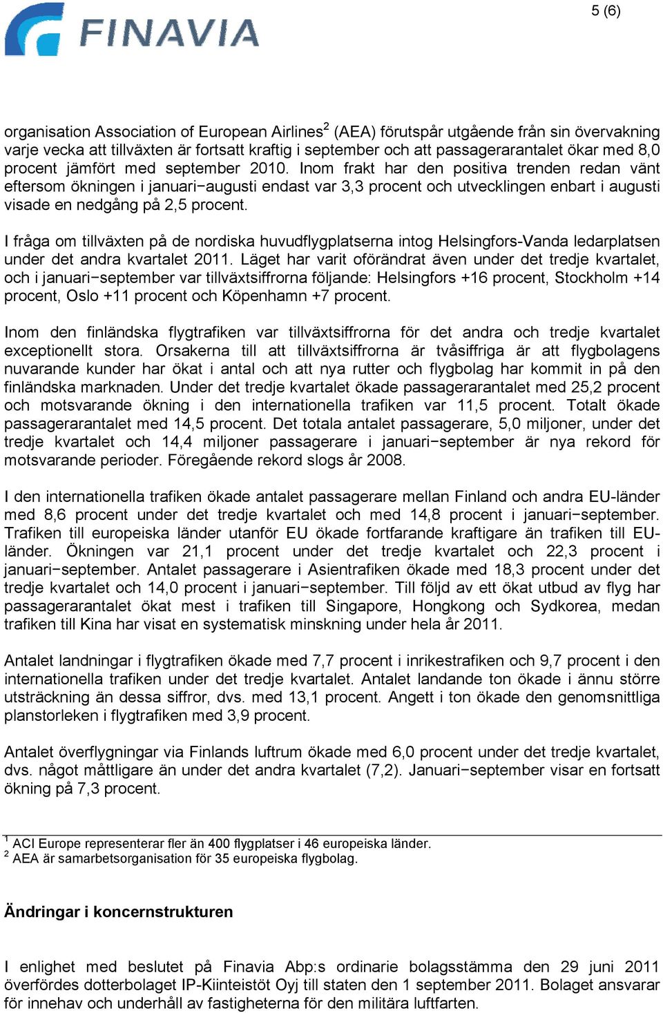 Inom frakt har den positiva trenden redan vänt eftersom ökningen i januari augusti endast var 3,3 procent och utvecklingen enbart i augusti visade en nedgång på 2,5 procent.