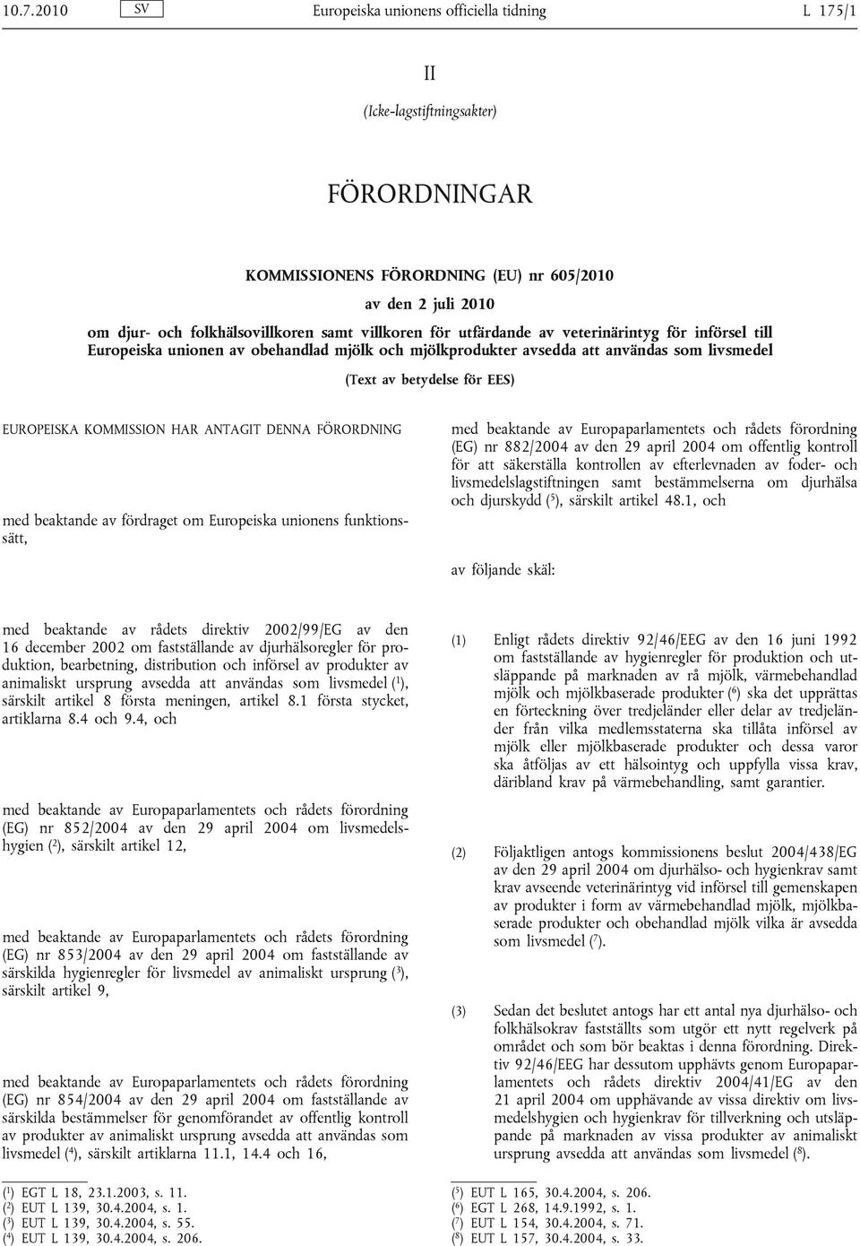 KOMMISSION HAR ANTAGIT DENNA FÖRORDNING med beaktande av fördraget om Europeiska unionens funktionssätt, med beaktande av Europaparlamentets och rådets förordning (EG) nr 882/2004 av den 29 april