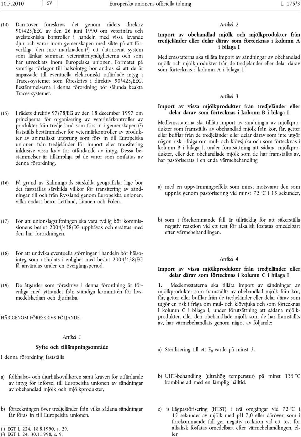 Europeiska unionen. Formatet på samtliga förlagor till hälsointyg bör ändras så att de är anpassade till eventuella elektroniskt utfärdade intyg i Traces-systemet som föreskrivs i direktiv 90/425/EEG.