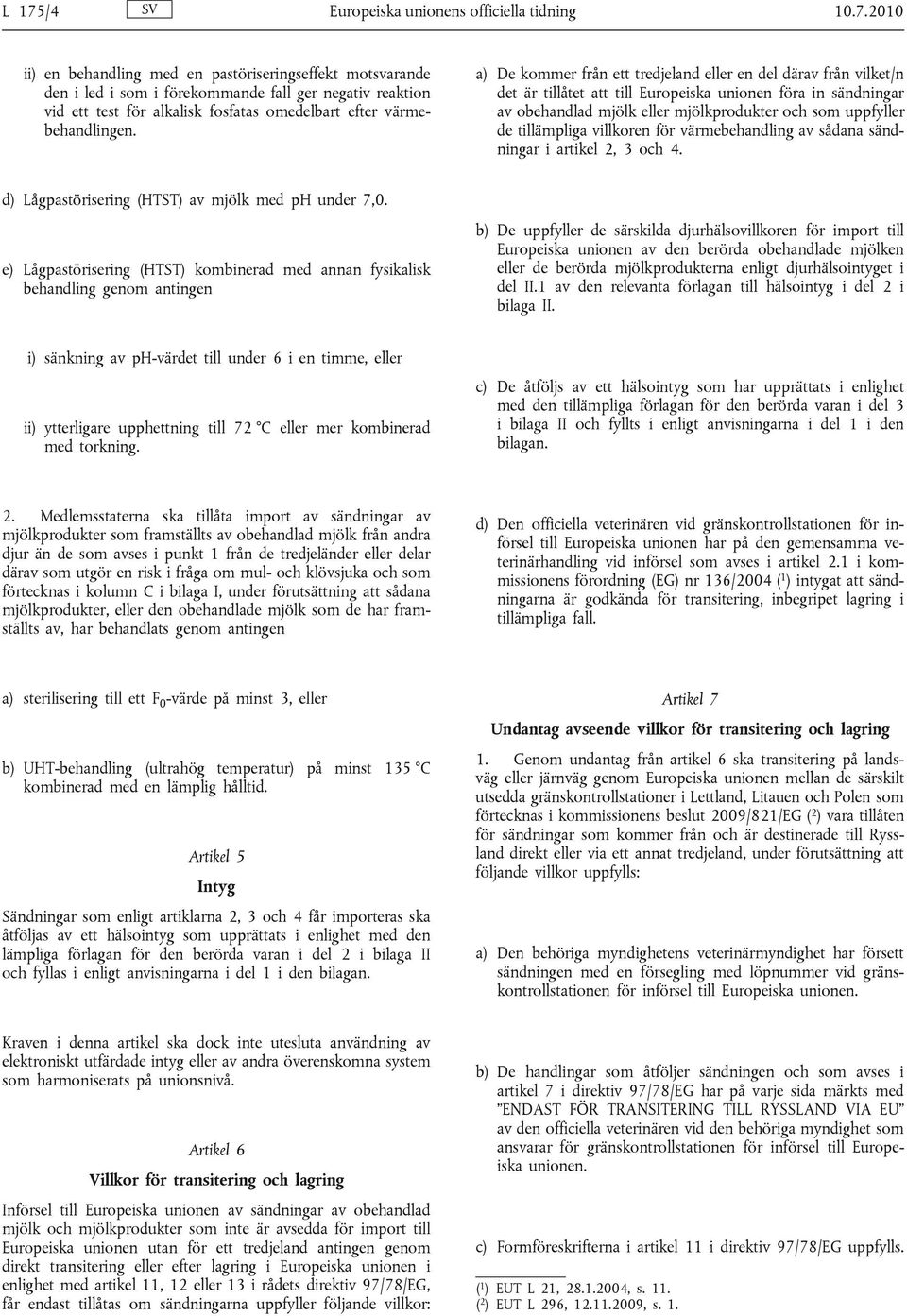 tillämpliga villkoren för värmebehandling av sådana sändningar i artikel 2, 3 och 4. d) Lågpastörisering (HTST) av mjölk med ph under 7,0.