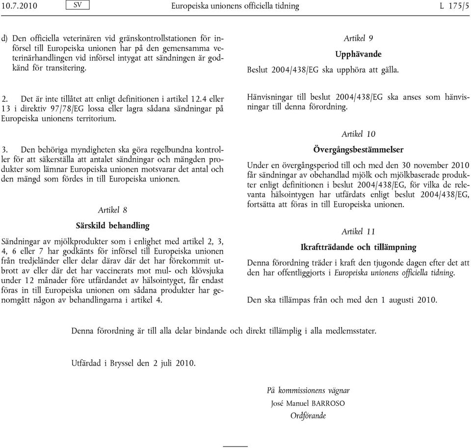 4 eller 13 i direktiv 97/78/EG lossa eller lagra sådana sändningar på Europeiska unionens territorium. Hänvisningar till beslut 2004/438/EG ska anses som hänvisningar till denna förordning.