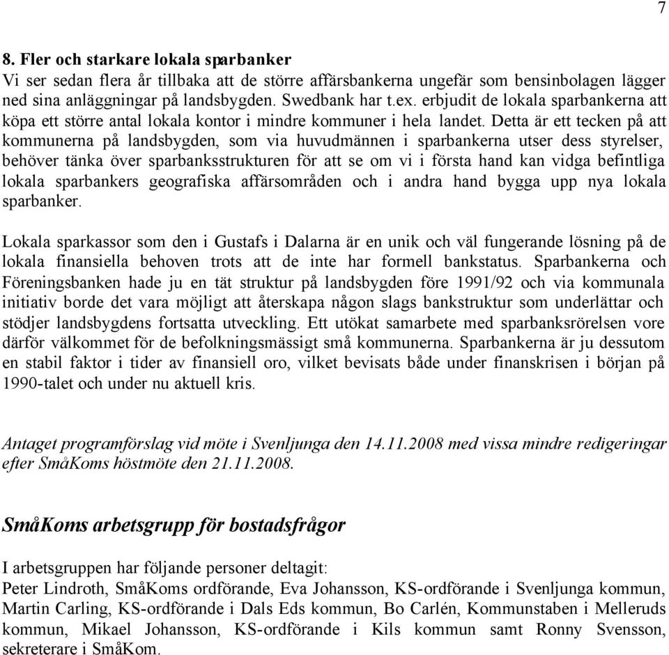 Detta är ett tecken på att kommunerna på landsbygden, som via huvudmännen i sparbankerna utser dess styrelser, behöver tänka över sparbanksstrukturen för att se om vi i första hand kan vidga