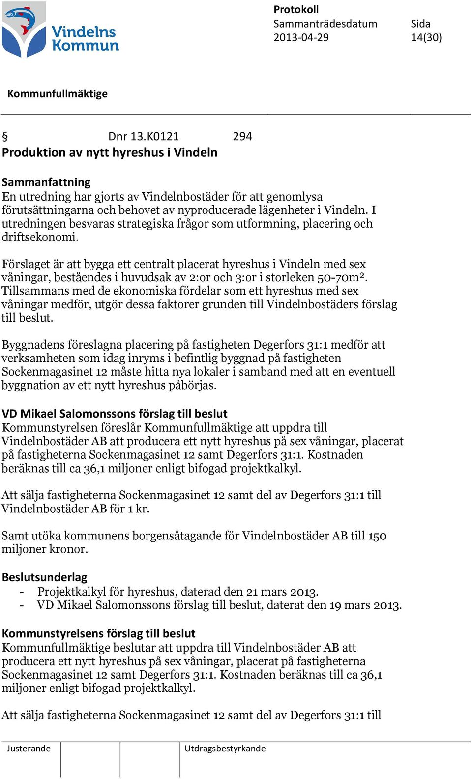 I utredningen besvaras strategiska frågor som utformning, placering och driftsekonomi.