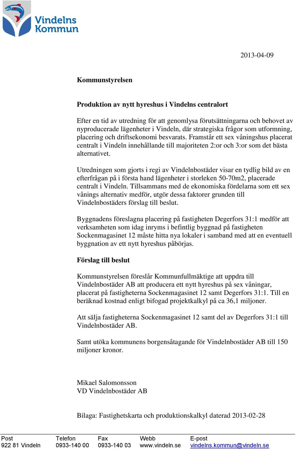 Framstår ett sex våningshus placerat centralt i Vindeln innehållande till majoriteten 2:or och 3:or som det bästa alternativet.