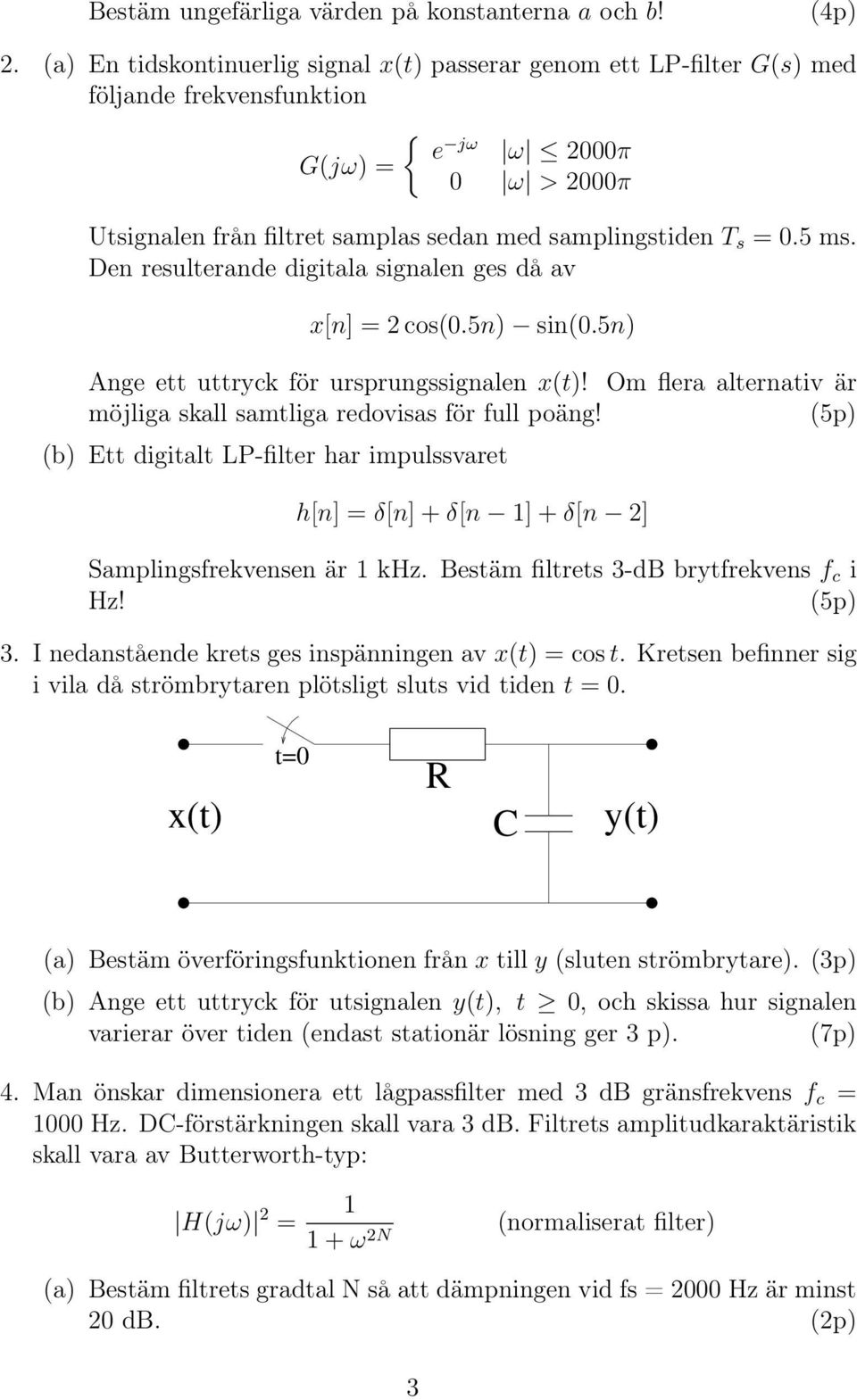 5 ms. Den resulterande digitala signalen ges då av x[n] = 2 cos(0.5n) sin(0.5n) Ange ett uttryck för ursprungssignalen x(t)! Om flera alternativ är möjliga skall samtliga redovisas för full poäng!