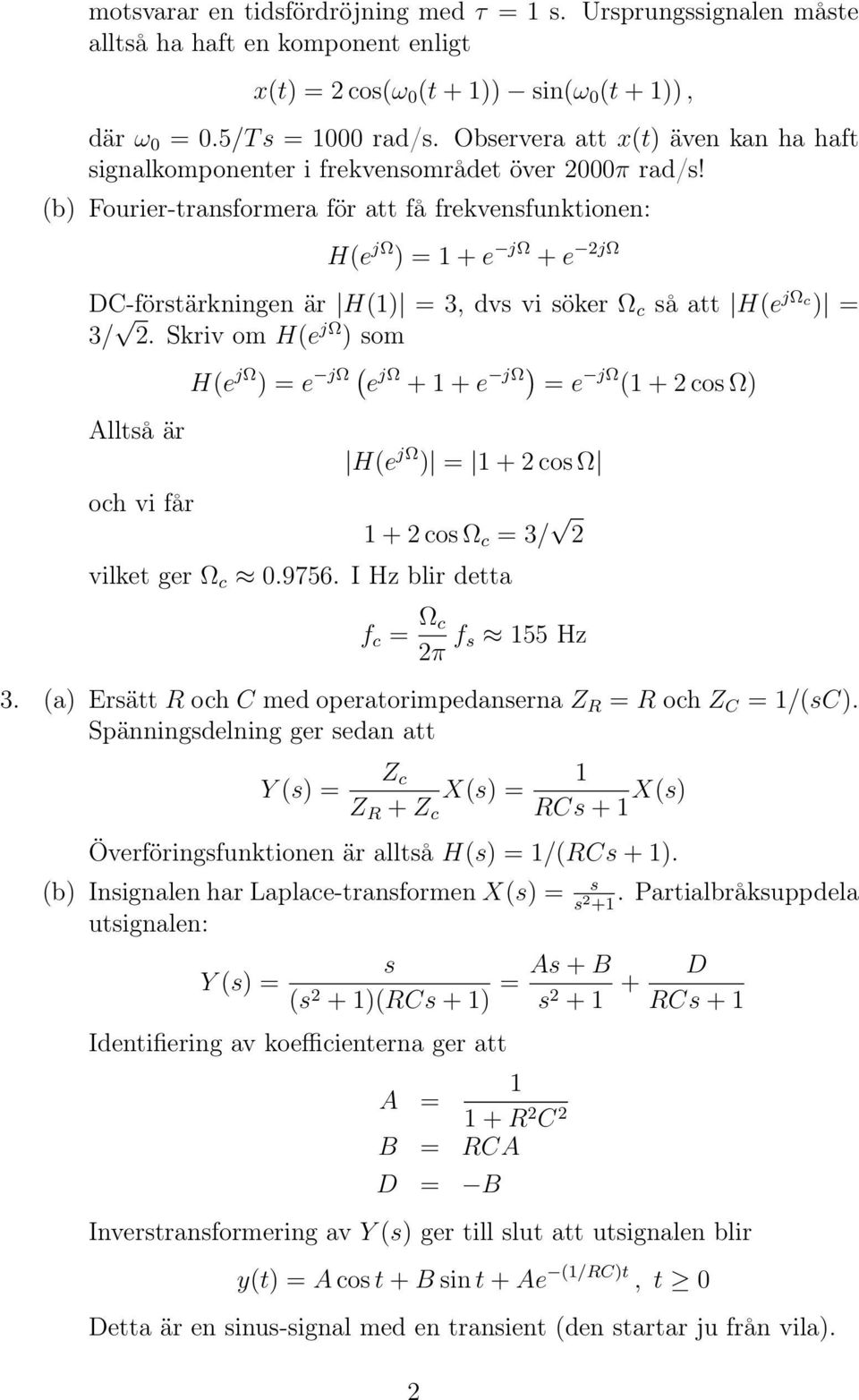 (b) Fourier-transformera för att få frekvensfunktionen: H(e jω ) = + e jω + e 2jΩ DC-förstärkningen är H() = 3, dvs vi söker Ω c så att H(e jωc ) = 3/ 2.