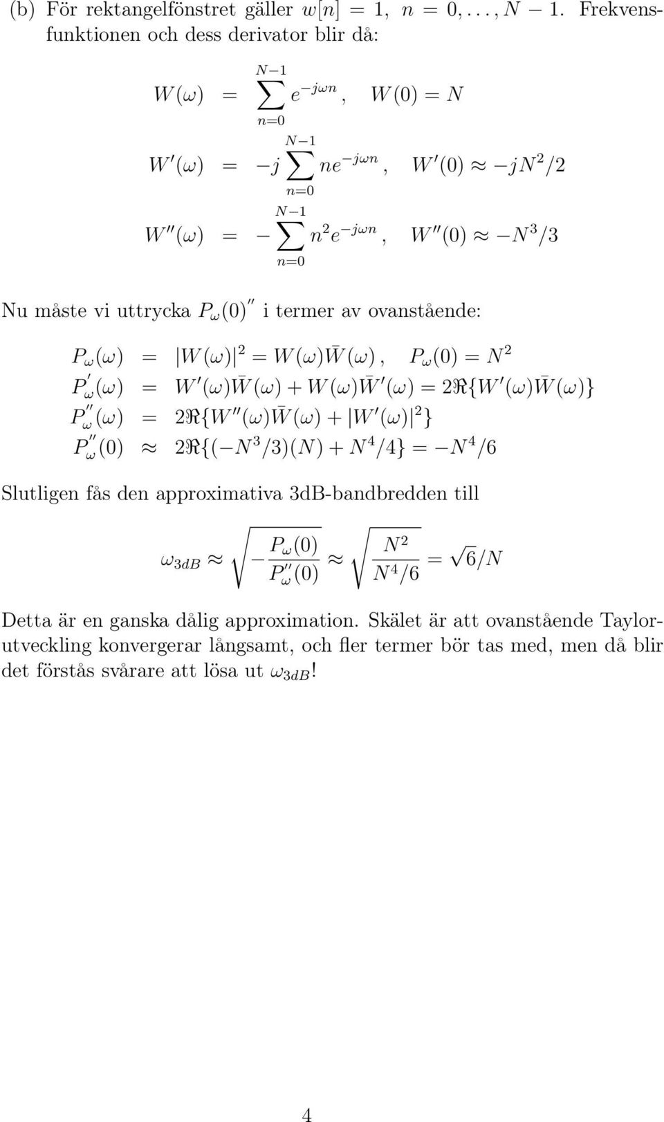 termer av ovanstående: P ω (ω) = W(ω) 2 = W(ω) W(ω), P ω (0) = N 2 P ω(ω) = W (ω) W(ω) + W(ω) W (ω) = 2R{W (ω) W(ω)} P ω(ω) = 2R{W (ω) W(ω) + W (ω) 2 } P ω(0) 2R{( N 3