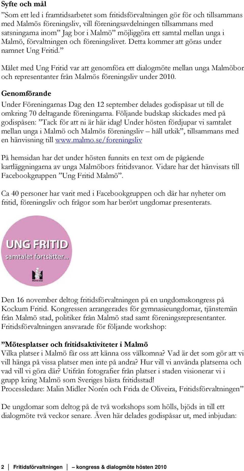 Målet med Ung Fritid var att genomföra ett dialogmöte mellan unga Malmöbor och representanter från Malmös föreningsliv under 2010.