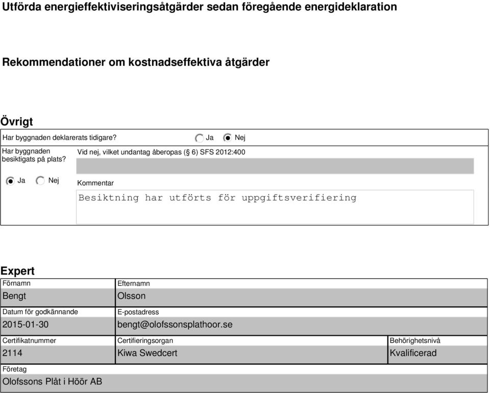 Vid nej, vilket undantag åberopas ( 6) SFS 2012:400 Kommentar Besiktning har utförts för uppgiftsverifiering Expert Förnamn Bengt