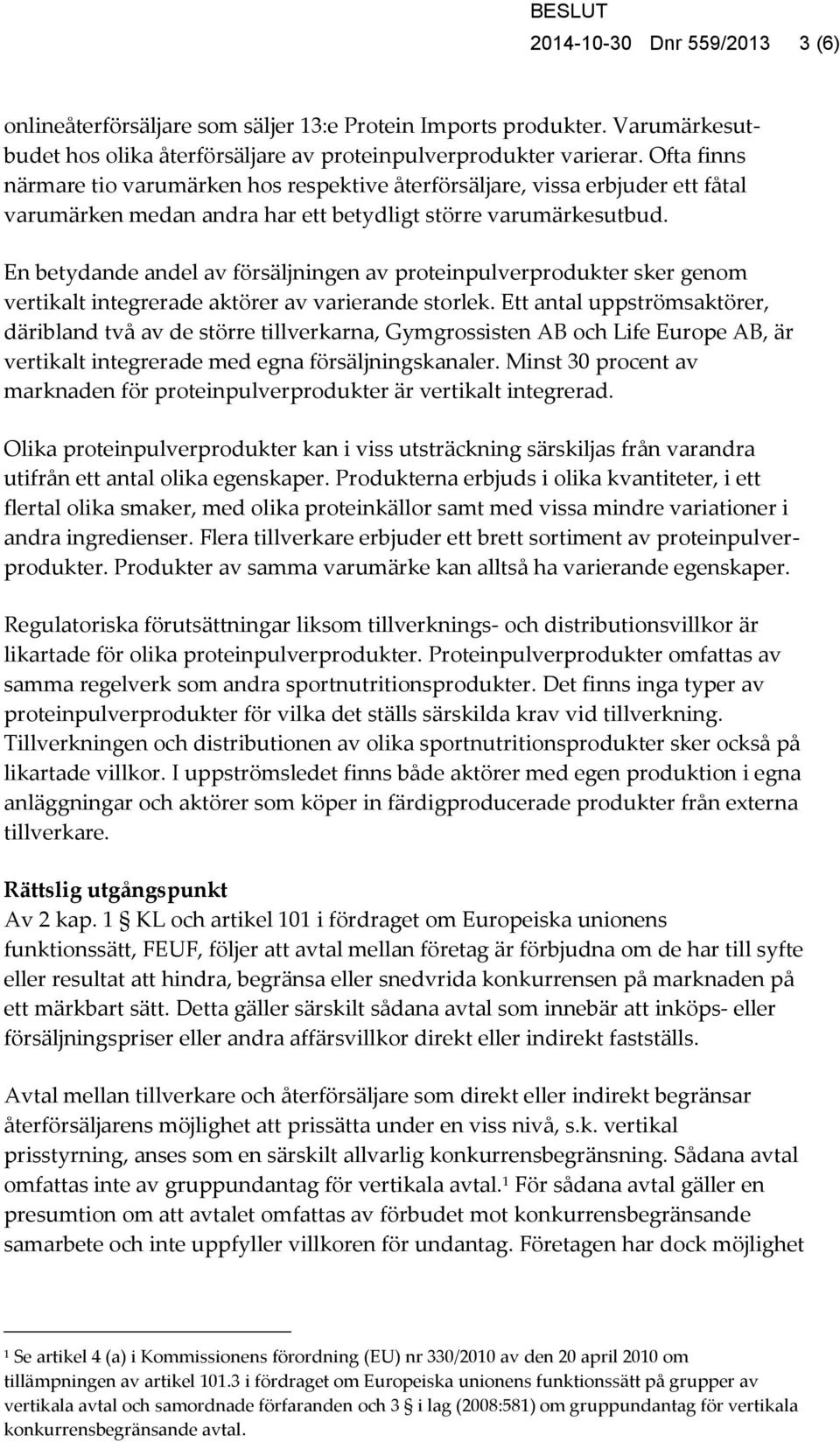 En betydande andel av försäljningen av proteinpulverprodukter sker genom vertikalt integrerade aktörer av varierande storlek.