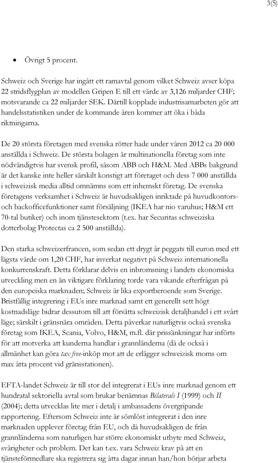Därtill kopplade industrisamarbeten gör att handelsstatistiken under de kommande åren kommer att öka i båda riktningarna.